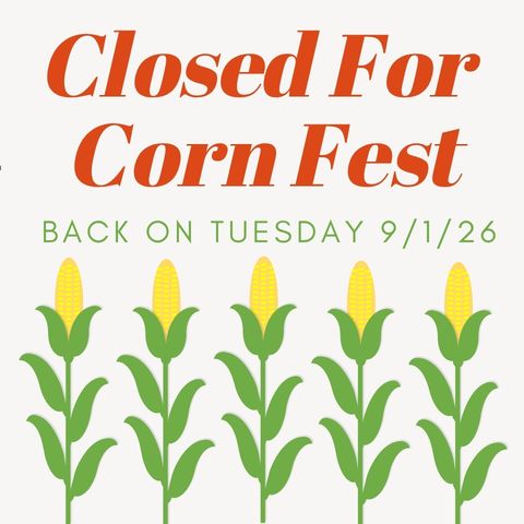 Closed for Corn Fest - Back on Tuesday, September 1st!